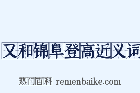 又和锦阜登高近义词是什么意思的图片